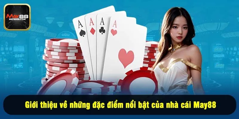 Giới thiệu về những đặc điểm nổi bật của nhà cái May88