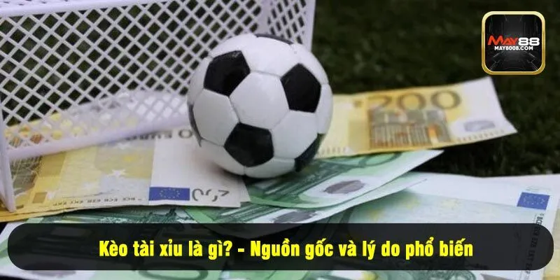 Kèo tài xỉu là gì? - Nguồn gốc và lý do phổ biến