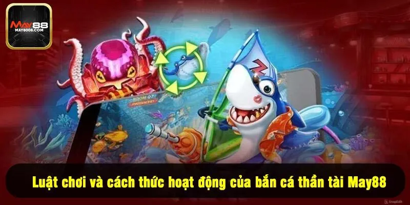 Luật chơi và cách thức hoạt động của bắn cá thần tài May88
