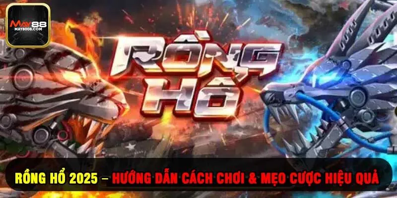 Rồng Hổ 2025 – Hướng Dẫn Cách Chơi & Mẹo Cược Hiệu Quả