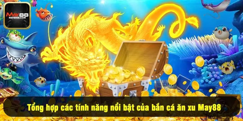 Tổng hợp các tính năng nổi bật của bắn cá ăn xu May88