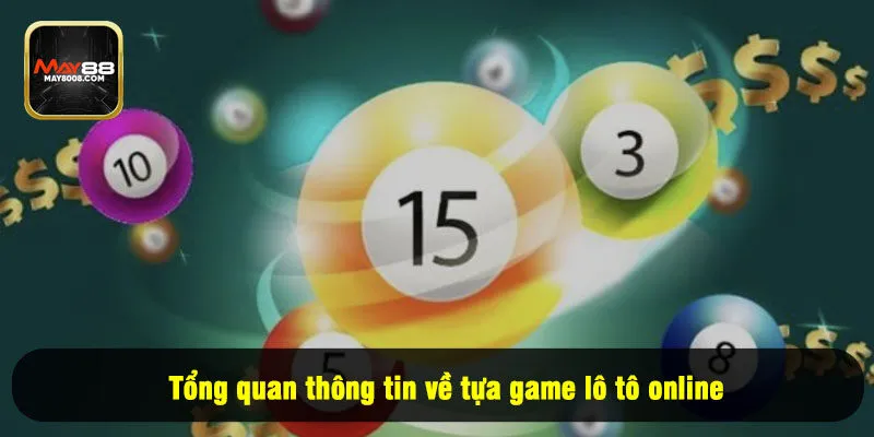 Tổng quan thông tin về tựa game lô tô online