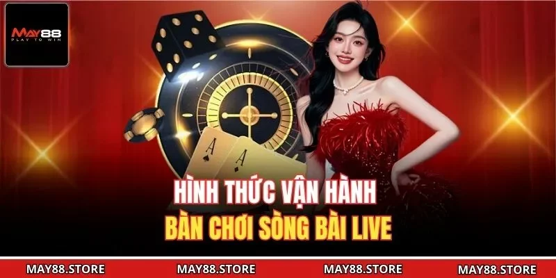 Hình thức vận hành bàn chơi sòng bài live