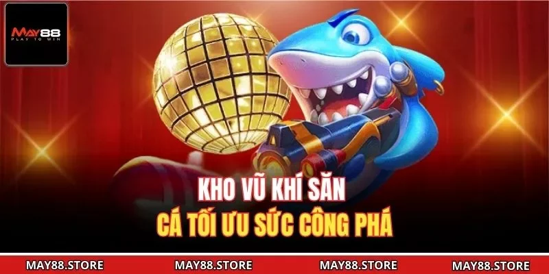 Kho vũ khí săn cá tối ưu sức công phá
