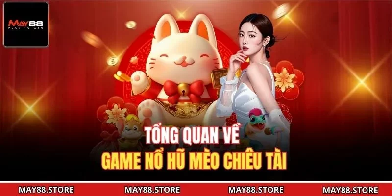 Tổng quan về game nổ hũ Mèo Chiêu Tài